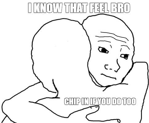 Rage-comic style drawing of one figure hugging another, captioned “I know that feel bro” / “chip in if you do too” - click to chip in on Ko-fi